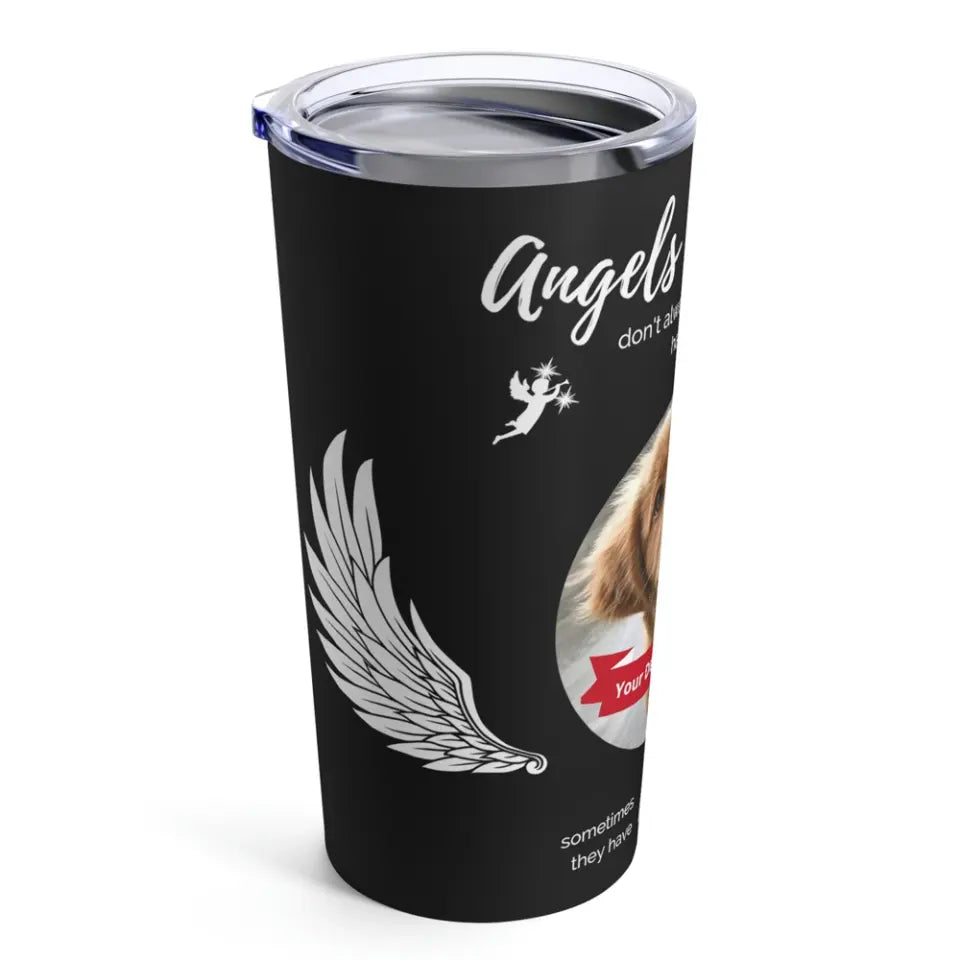 Tumbler 20oz - Stainless Steel - Angels don't always have wings sometimes they have paws