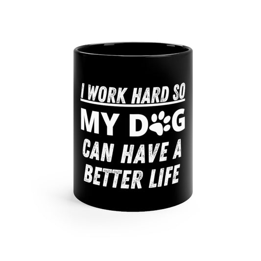 I work hard so my dog can have a better life